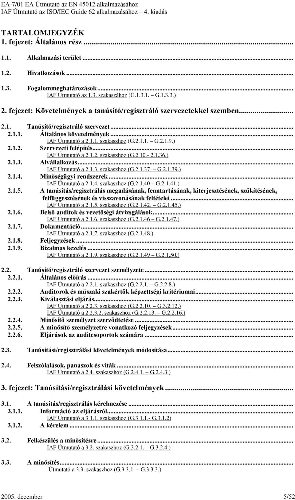 1.2. Szervezeti felépítés... IAF Útmutató a 2.1.2. szakaszhoz (G.2.10.- 2.1.36.) 2.1.3. Alvállalkozás... IAF Útmutató a 2.1.3. szakaszhoz (G.2.1.37. G.2.1.39.) 2.1.4. Minõségügyi rendszerek.