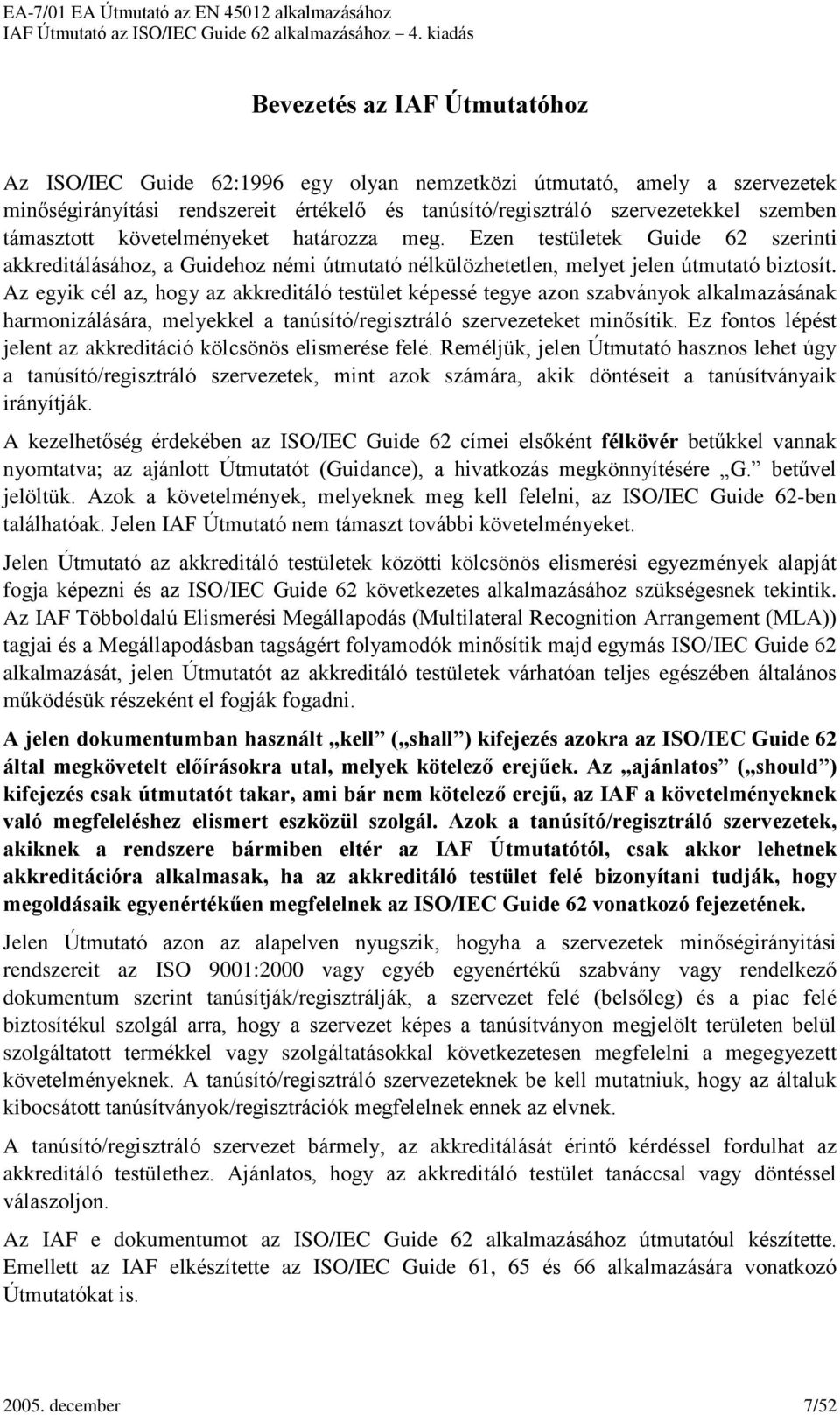 Az egyik cél az, hogy az akkreditáló testület képessé tegye azon szabványok alkalmazásának harmonizálására, melyekkel a tanúsító/regisztráló szervezeteket minõsítik.