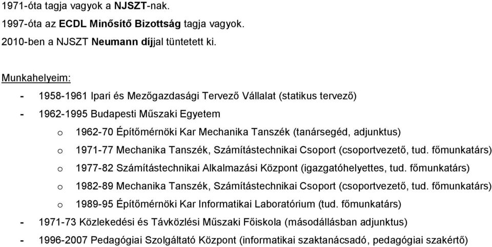 1971-77 Mechanika Tanszék, Számítástechnikai Csoport (csoportvezető, tud. főmunkatárs) o 1977-82 Számítástechnikai Alkalmazási Központ (igazgatóhelyettes, tud.