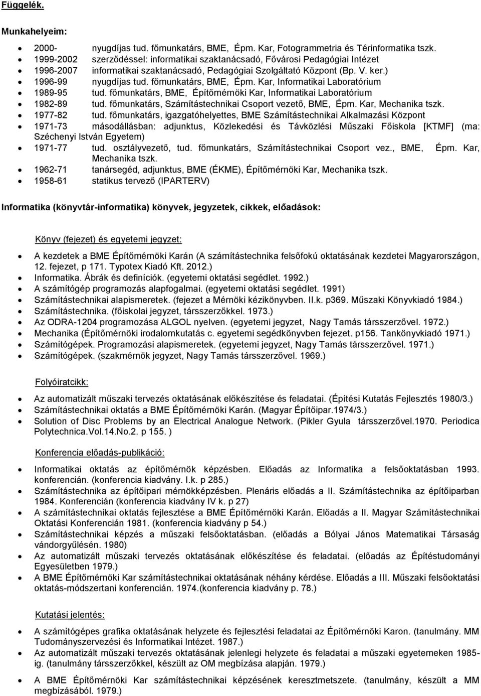 főmunkatárs, BME, Épm. Kar, Informatikai Laboratórium 1989-95 tud. főmunkatárs, BME, Építőmérnöki Kar, Informatikai Laboratórium 1982-89 tud. főmunkatárs, Számítástechnikai Csoport vezető, BME, Épm.