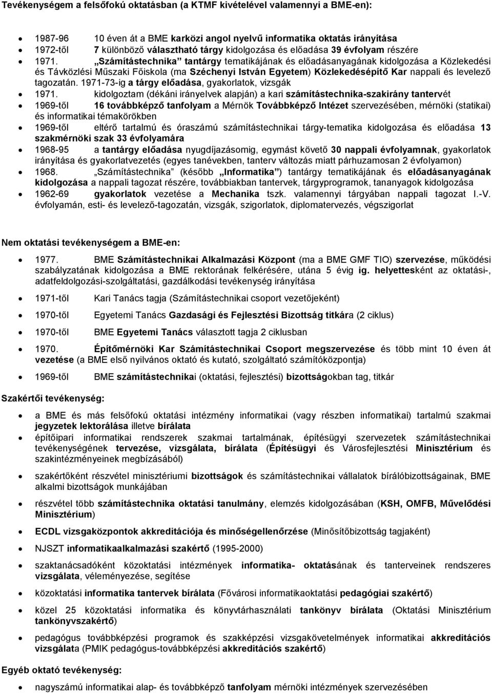 Számítástechnika tantárgy tematikájának és előadásanyagának kidolgozása a Közlekedési és Távközlési Műszaki Főiskola (ma Széchenyi István Egyetem) Közlekedésépítő Kar nappali és levelező tagozatán.