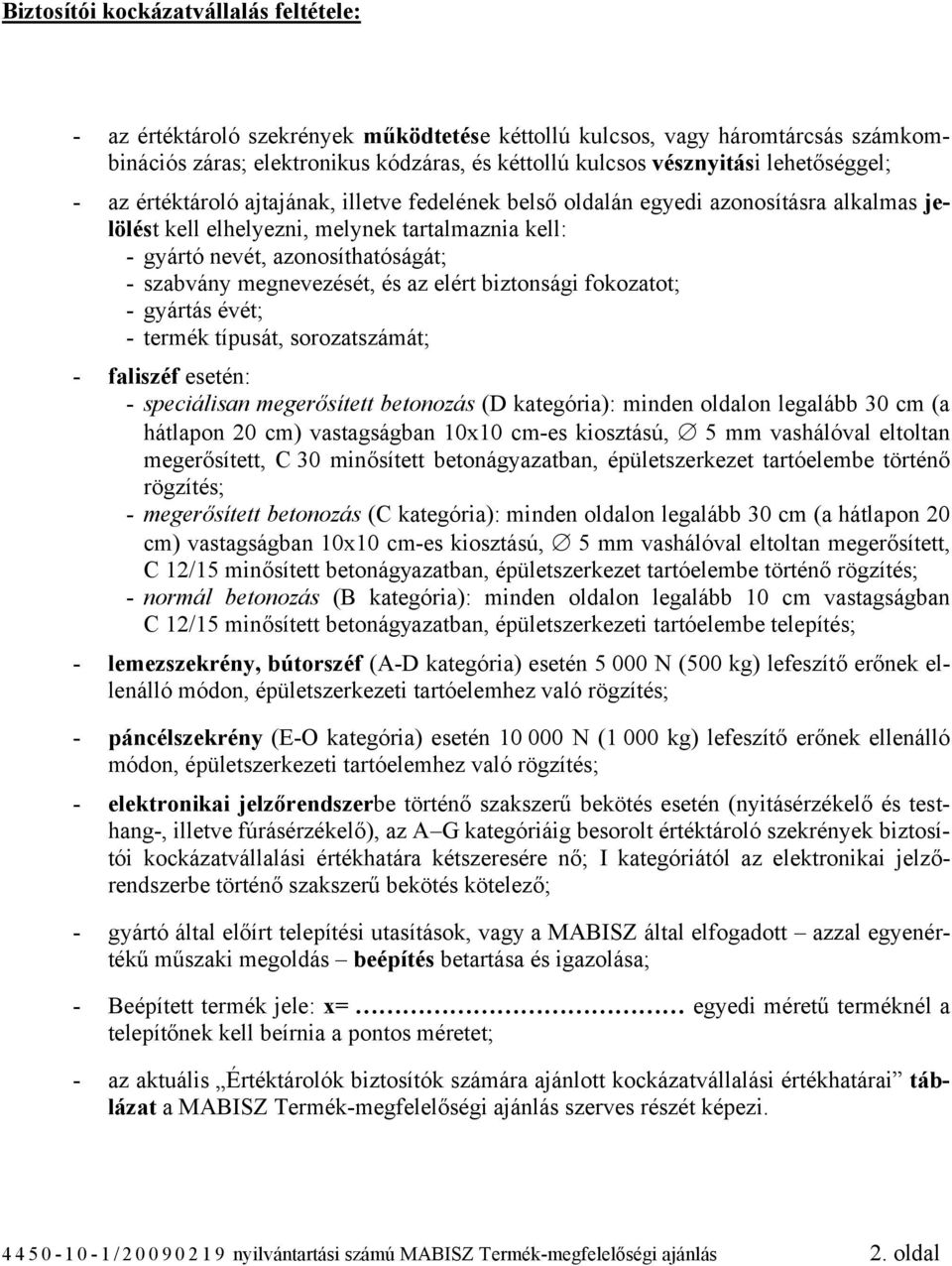 szabvány megnevezését, és az elért biztonsági fokozatot; - gyártás évét; - termék típusát, sorozatszámát; - faliszéf esetén: - speciálisan megerősített betonozás (D kategória): minden oldalon