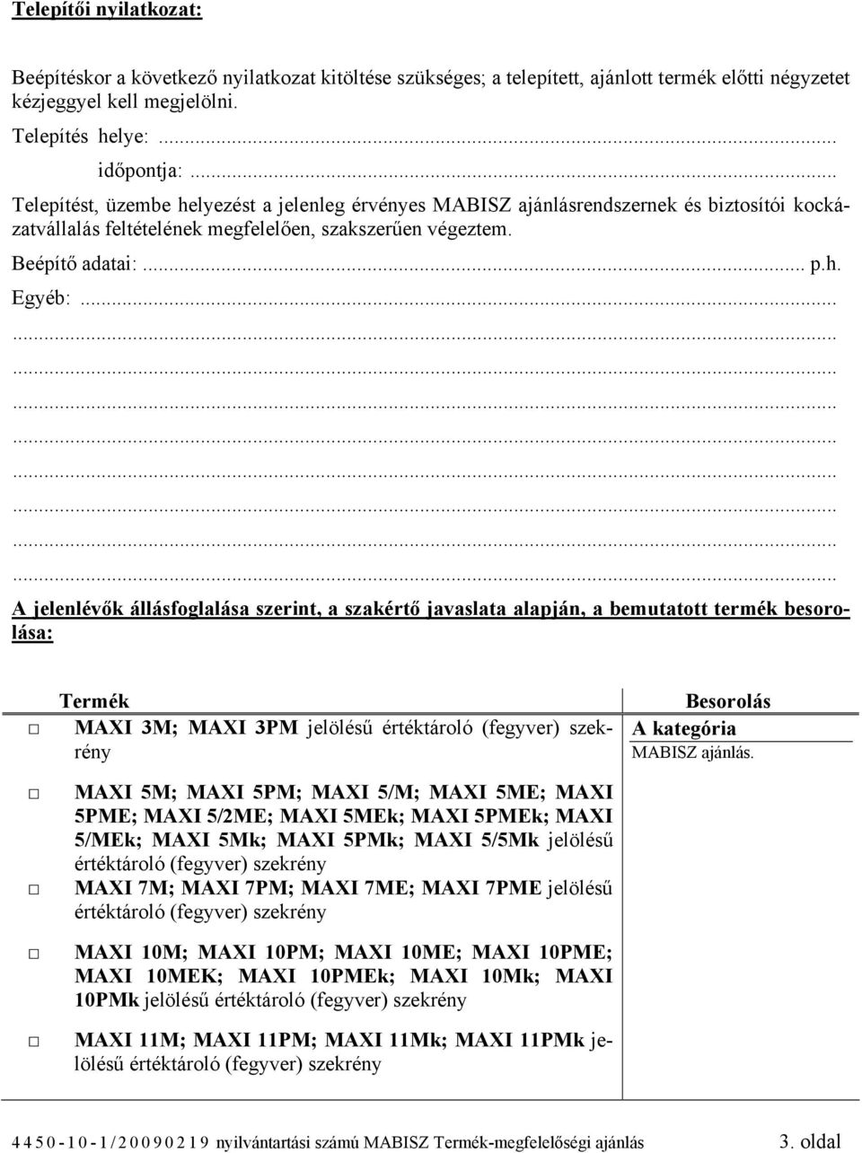 .. A jelenlévők állásfoglalása szerint, a szakértő javaslata alapján, a bemutatott termék besorolása: Termék MAXI 3M; MAXI 3PM jelölésű MAXI 5M; MAXI 5PM; MAXI 5/M; MAXI 5ME; MAXI 5PME; MAXI 5/2ME;