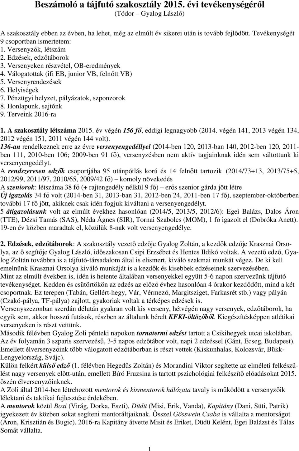 Helyiségek 7. Pénzügyi helyzet, pályázatok, szponzorok 8. Honlapunk, sajtónk 9. Terveink 2016-ra 1. A szakosztály létszáma 2015. év végén 156 fő, eddigi legnagyobb (2014.