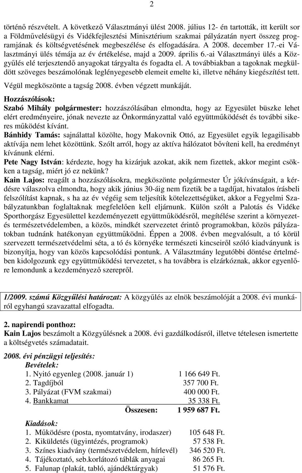 december 17.-ei Választmányi ülés témája az év értékelése, majd a 2009. április 6.-ai Választmányi ülés a Közgyűlés elé terjesztendő anyagokat tárgyalta és fogadta el.