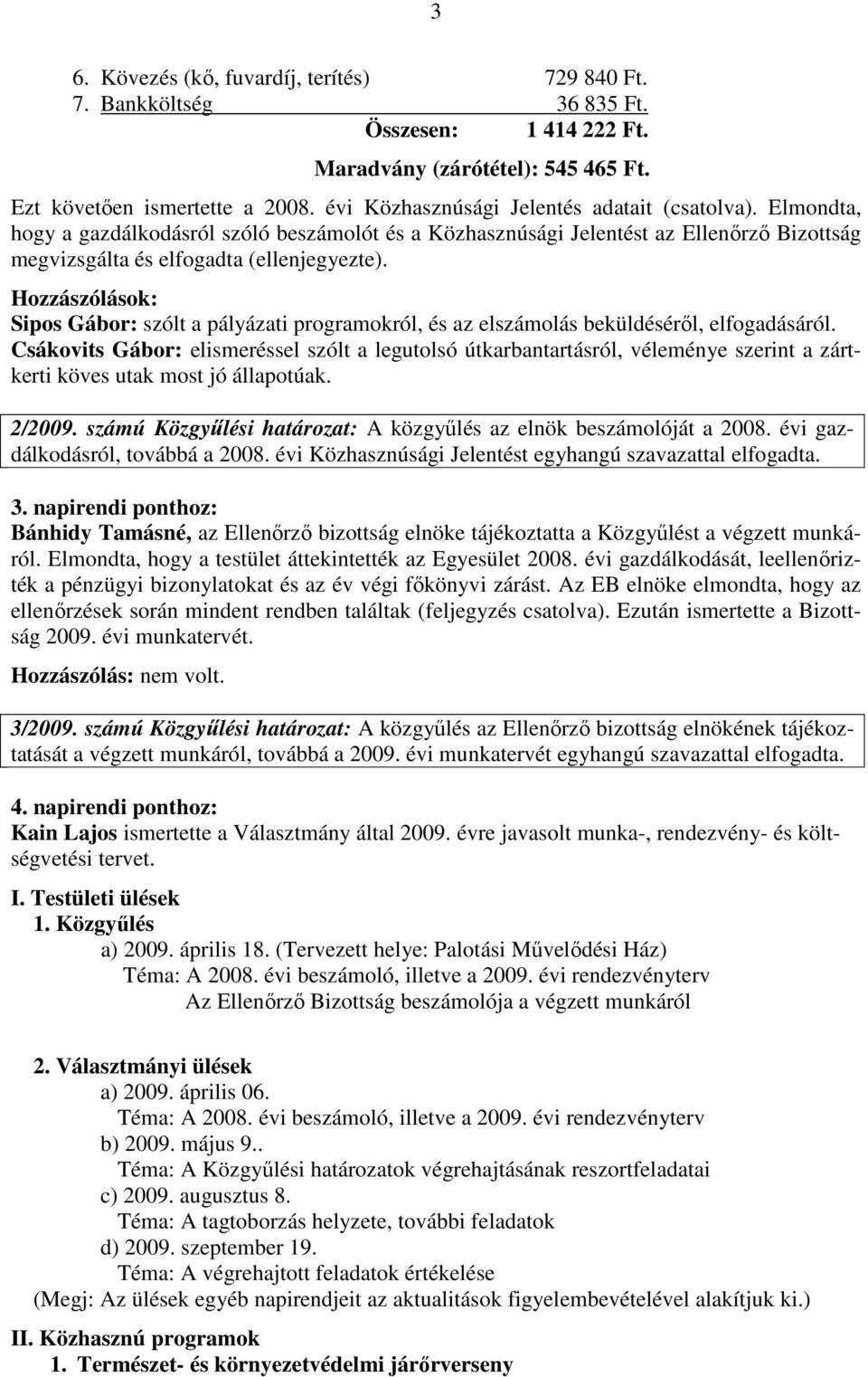 Hozzászólások: Sipos Gábor: szólt a pályázati programokról, és az elszámolás beküldéséről, elfogadásáról.