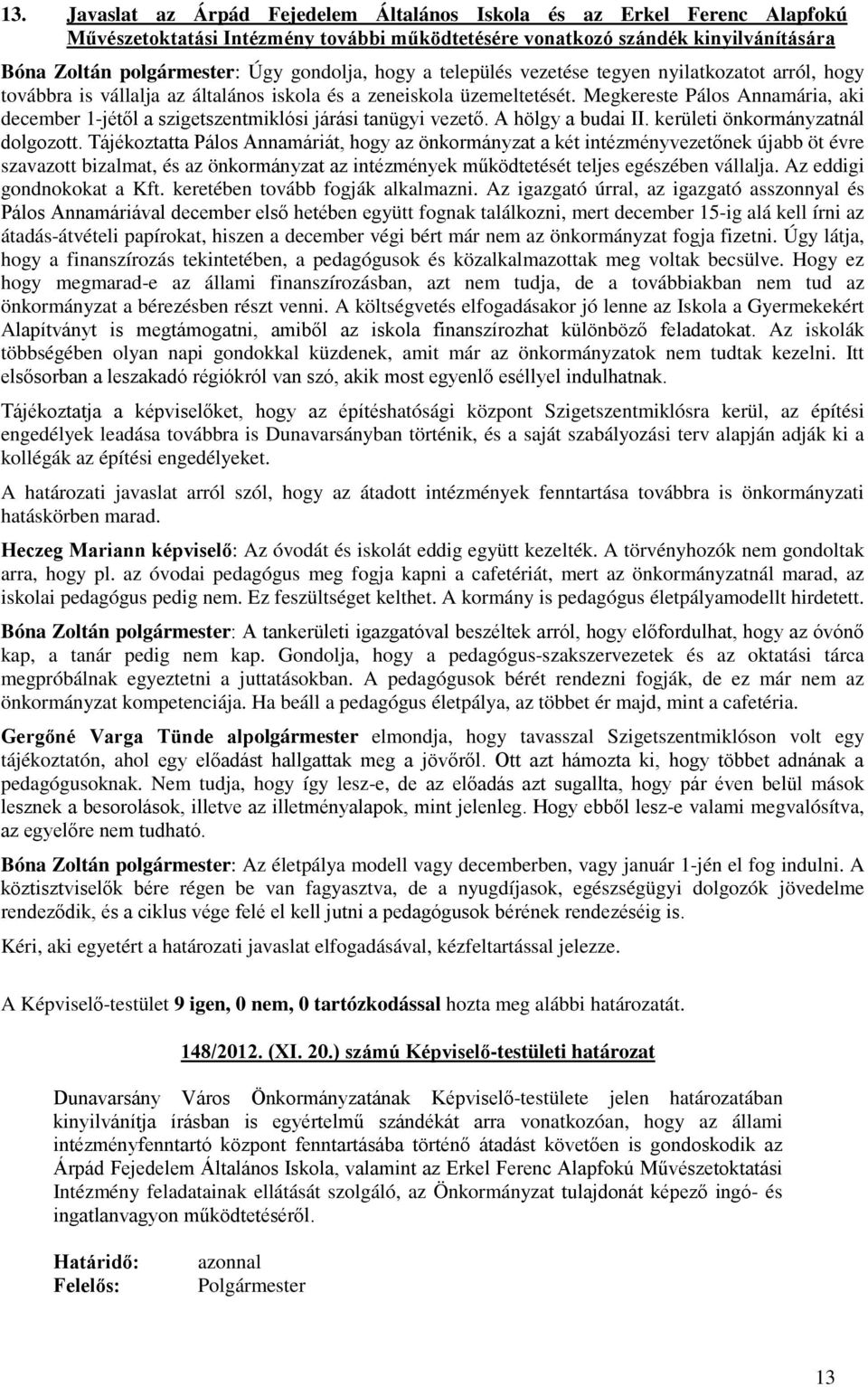 Megkereste Pálos Annamária, aki december 1-jétől a szigetszentmiklósi járási tanügyi vezető. A hölgy a budai II. kerületi önkormányzatnál dolgozott.