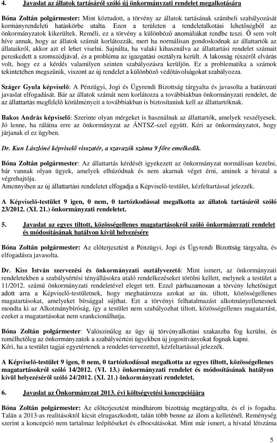 Ő sem volt híve annak, hogy az állatok számát korlátozzák, mert ha normálisan gondoskodnak az állattartók az állataikról, akkor azt el lehet viselni.