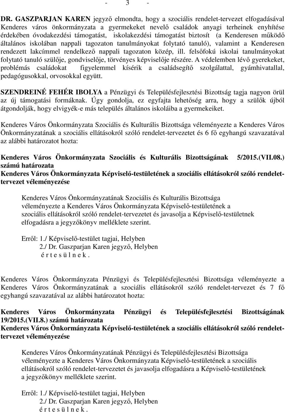 támogatást, iskolakezdési támogatást biztosít (a Kenderesen működő általános iskolában nappali tagozaton tanulmányokat folytató tanuló), valamint a Kenderesen rendezett lakcímmel rendelkező nappali