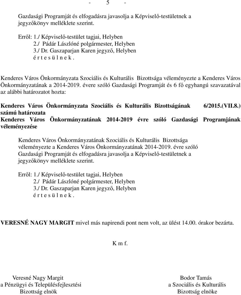 évere szóló Gazdasági Programját és 6 fő egyhangú szavazatával az alábbi határozatot hozta: Kenderes Város Önkormányzata Szociális és Kulturális Bizottságának 6/2015.(VII.8.