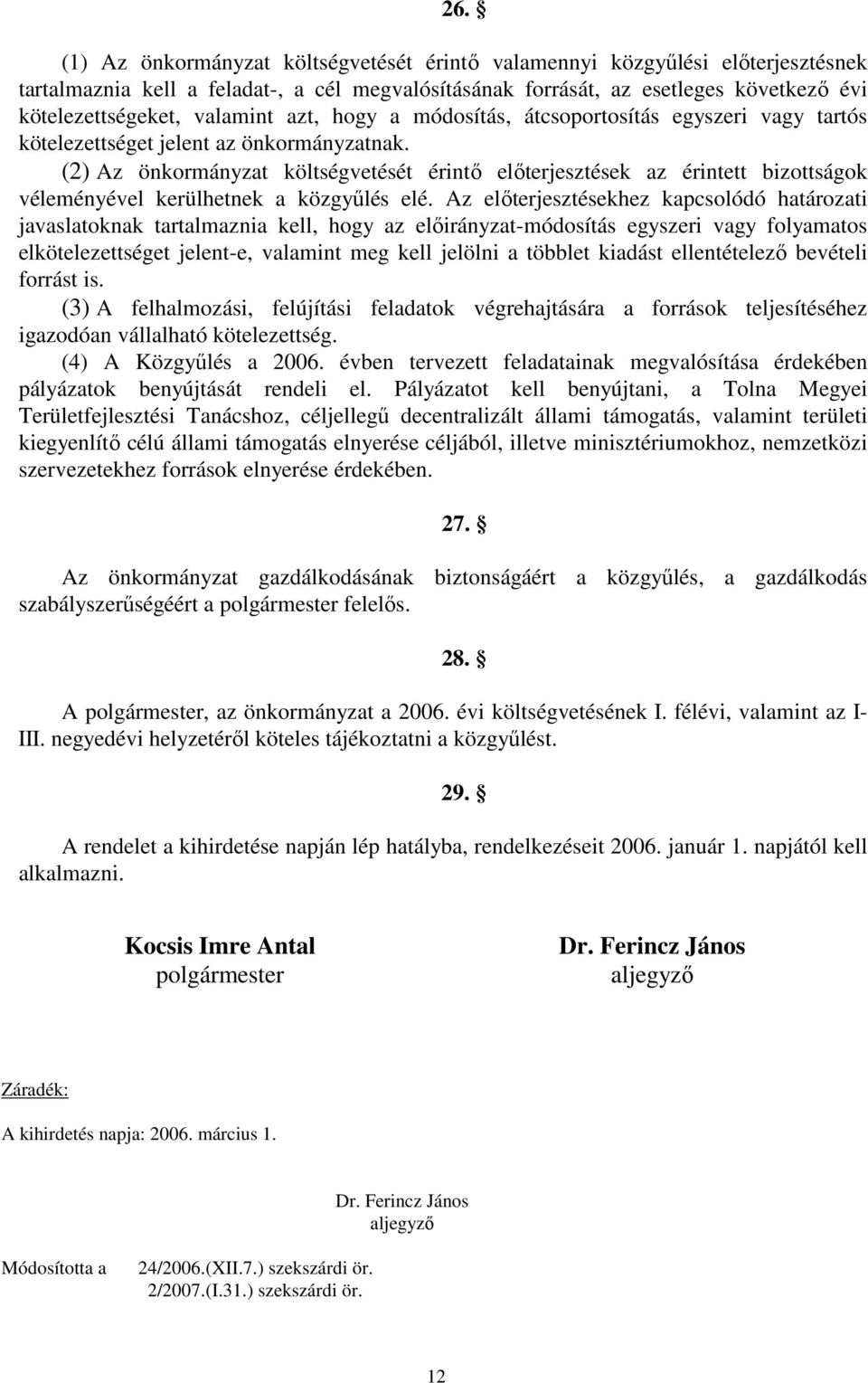 (2) Az önkormányzat költségvetését érintı elıterjesztések az érintett bizottságok véleményével kerülhetnek a közgyőlés elé.