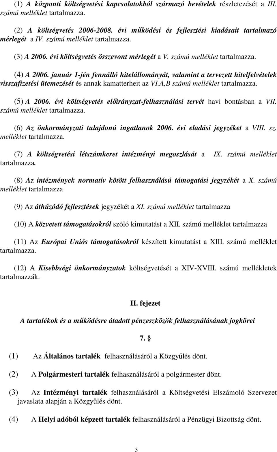 január 1-jén fennálló hitelállományát, valamint a tervezett hitelfelvételek visszafizetési ütemezését és annak kamatterheit az VI.A,B számú melléklet tartalmazza. (5) A 2006.