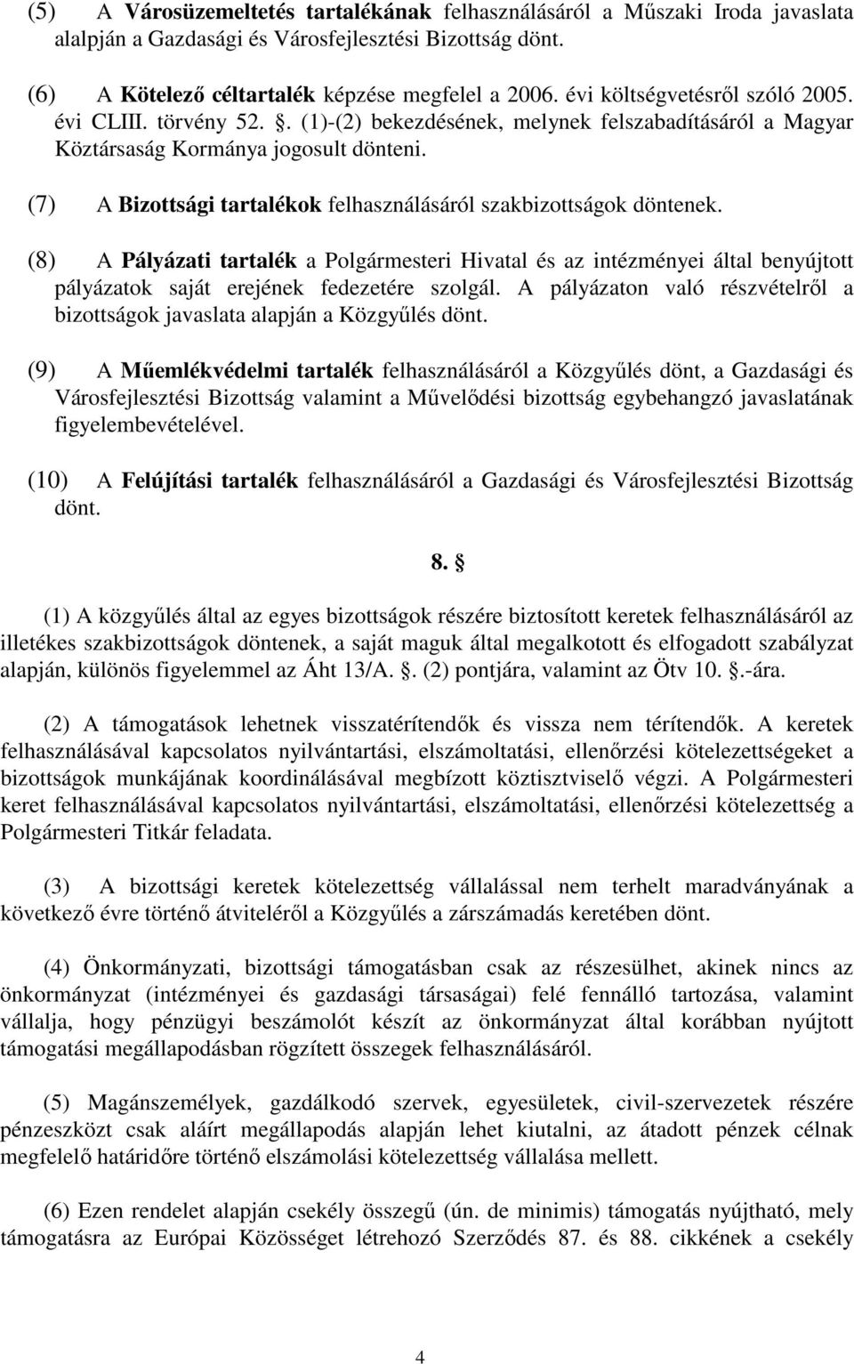 (7) A Bizottsági tartalékok felhasználásáról szakbizottságok döntenek. (8) A Pályázati tartalék a Polgármesteri Hivatal és az intézményei által benyújtott pályázatok saját erejének fedezetére szolgál.