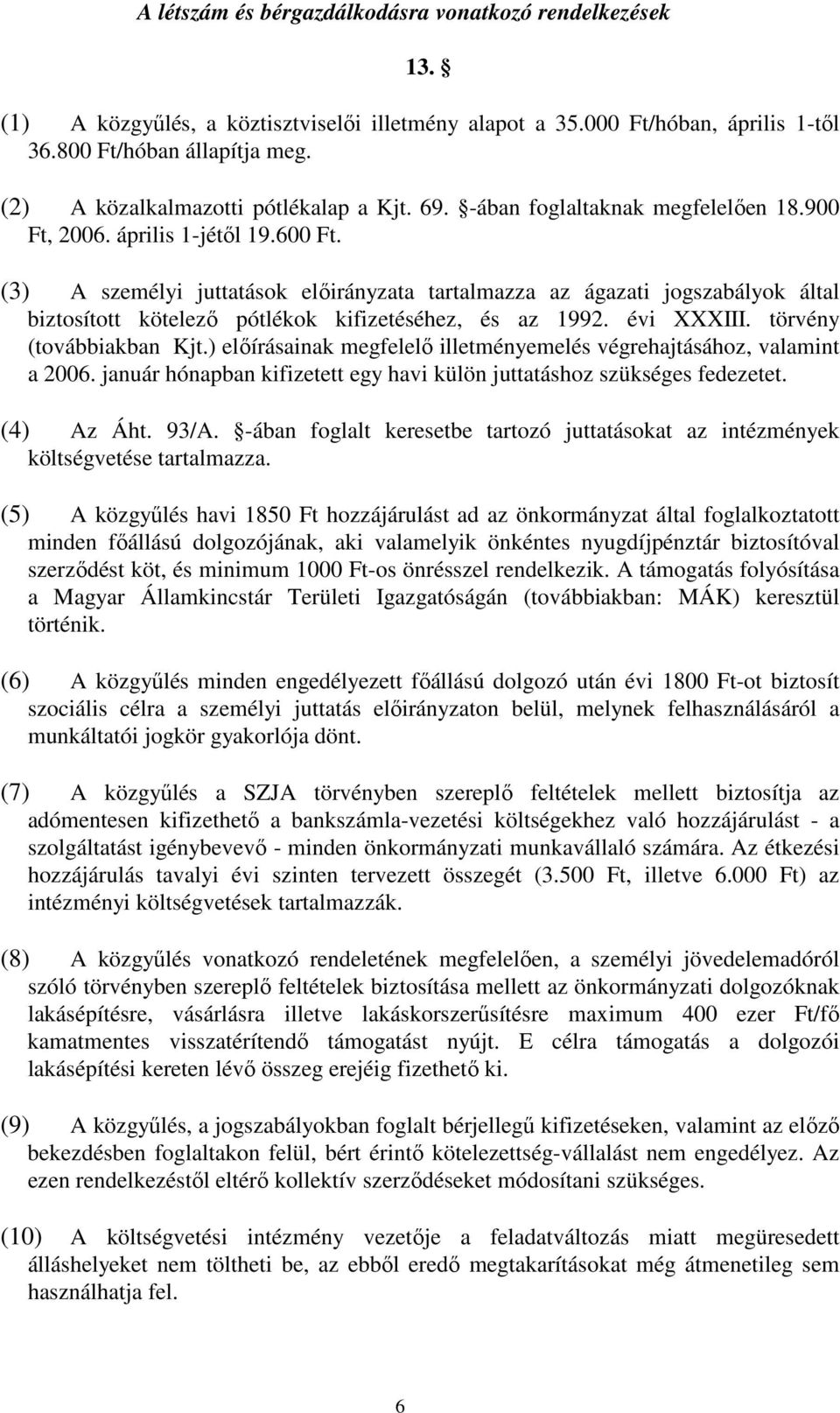 (3) A személyi juttatások elıirányzata tartalmazza az ágazati jogszabályok által biztosított kötelezı pótlékok kifizetéséhez, és az 1992. évi XXXIII. törvény (továbbiakban Kjt.