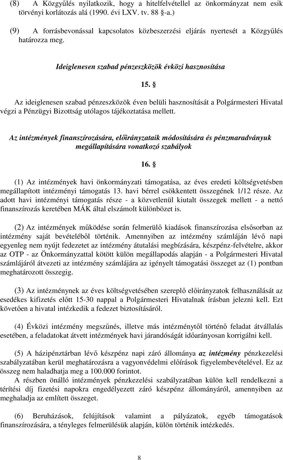 Az ideiglenesen szabad pénzeszközök éven belüli hasznosítását a Polgármesteri Hivatal végzi a Pénzügyi Bizottság utólagos tájékoztatása mellett.