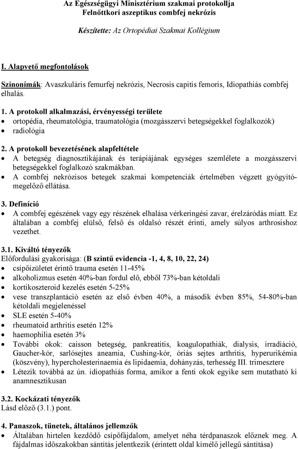 A protokoll alkalmazási, érvényességi területe ortopédia, rheumatológia, traumatológia (mozgásszervi betegségekkel foglalkozók) radiológia 2.