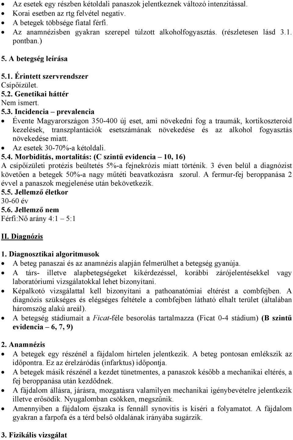 1. pontban.) 5. A betegség leírása 5.1. Érintett szervrendszer Csípőízület. 5.2. Genetikai háttér Nem ismert. 5.3.