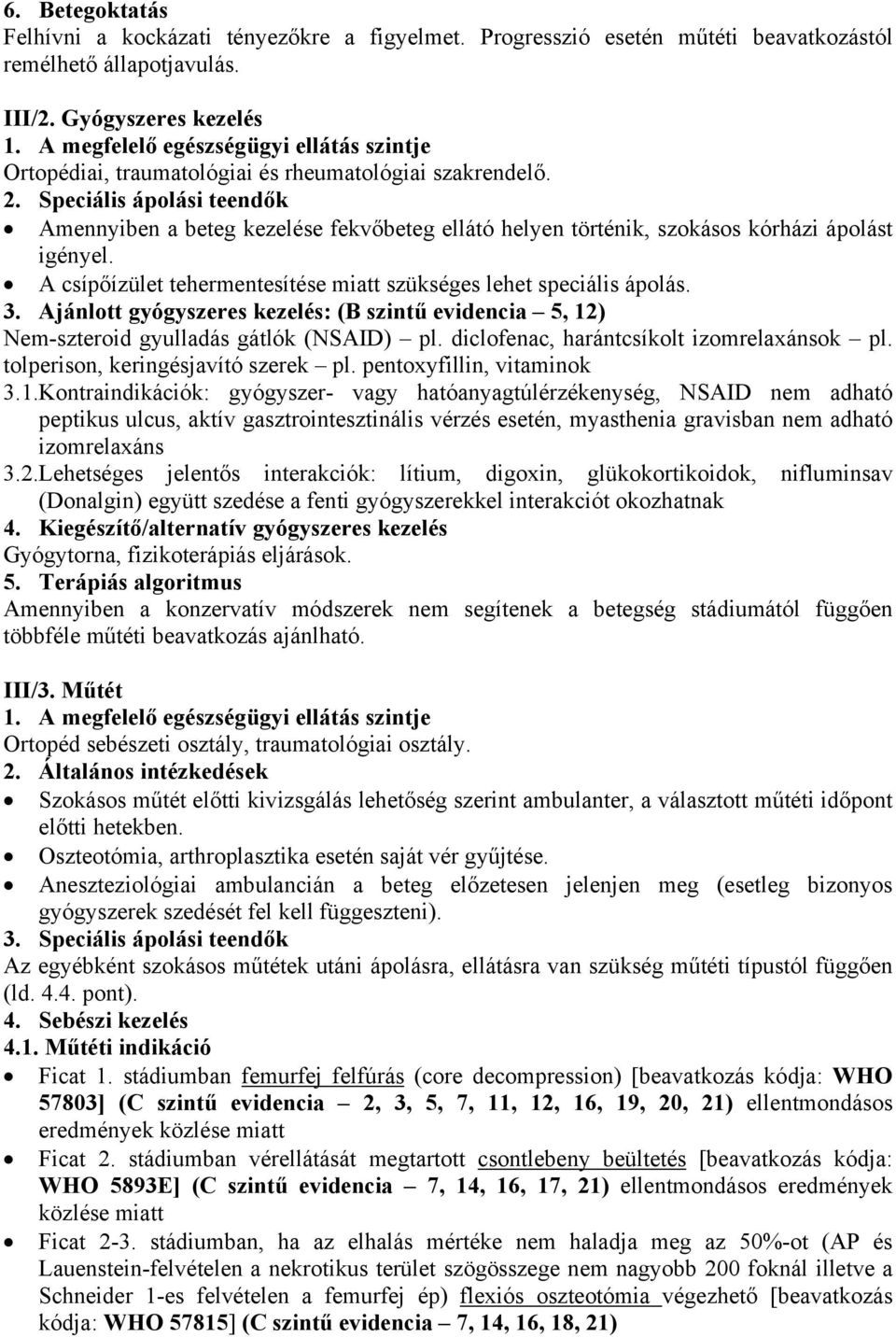 Speciális ápolási teendők Amennyiben a beteg kezelése fekvőbeteg ellátó helyen történik, szokásos kórházi ápolást igényel. A csípőízület tehermentesítése miatt szükséges lehet speciális ápolás. 3.