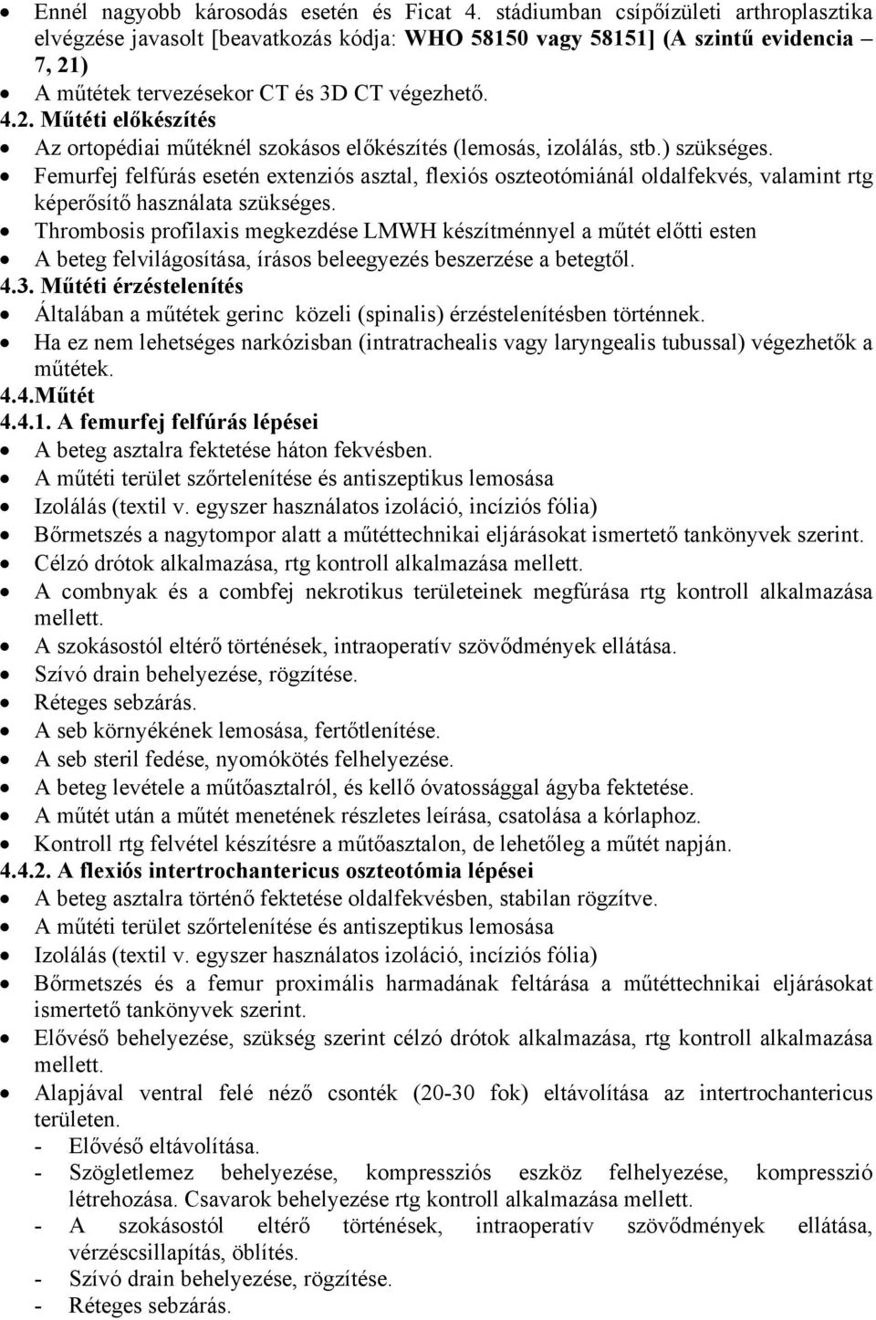 ) A műtétek tervezésekor CT és 3D CT végezhető. 4.2. Műtéti előkészítés Az ortopédiai műtéknél szokásos előkészítés (lemosás, izolálás, stb.) szükséges.