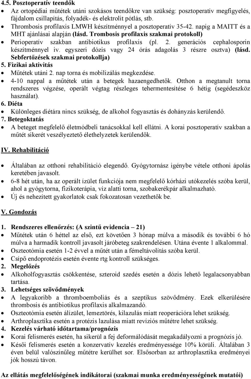 Trombosis profilaxis szakmai protokoll) Perioperatív szakban antibiotikus profilaxis (pl. 2. generációs cephalosporin készítménnyel iv. egyszeri dózis vagy 24 órás adagolás 3 részre osztva) (lásd.