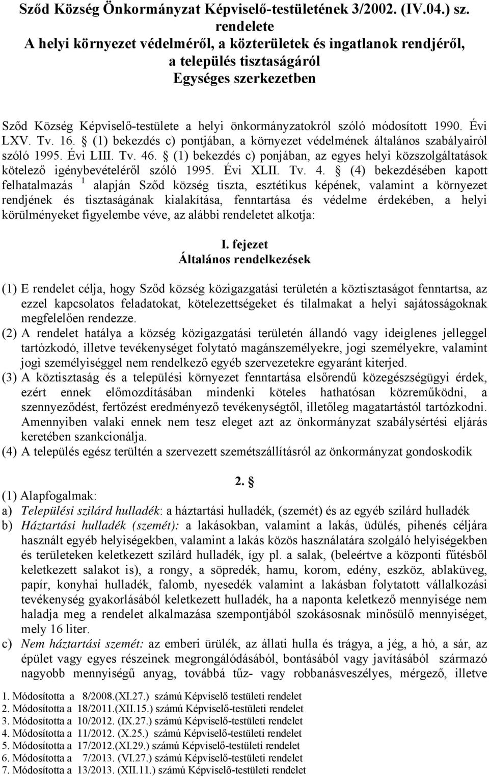 módosított 1990. Évi LXV. Tv. 16. (1) bekezdés c) pontjában, a környezet védelmének általános szabályairól szóló 1995. Évi LIII. Tv. 46.