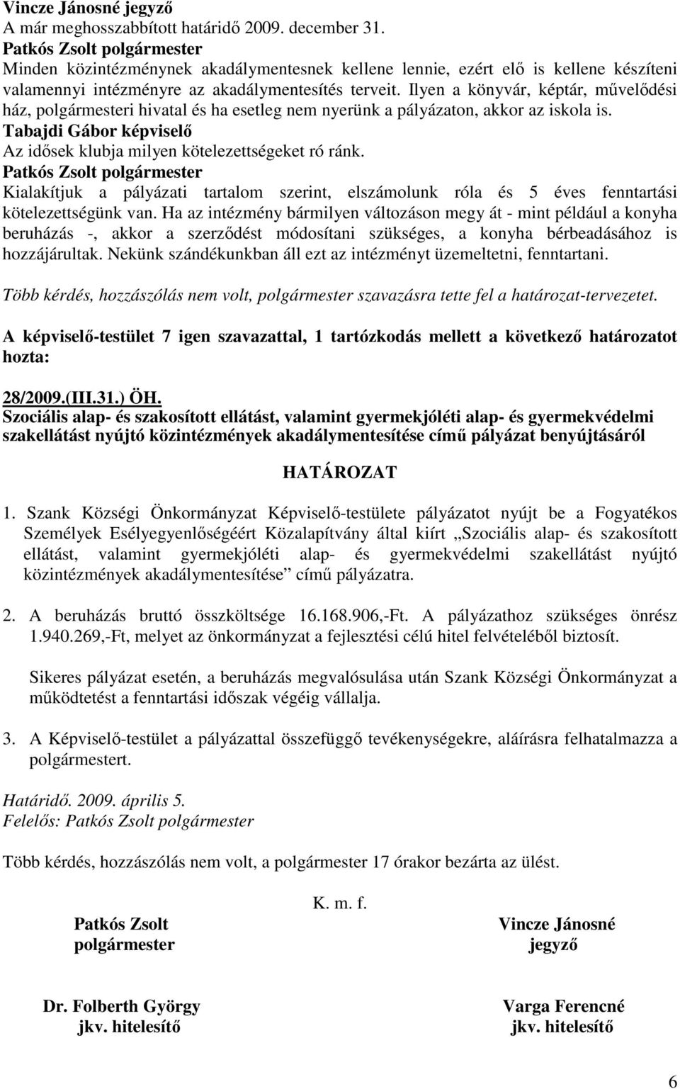 Ilyen a könyvár, képtár, mővelıdési ház, polgármesteri hivatal és ha esetleg nem nyerünk a pályázaton, akkor az iskola is. Tabajdi Gábor képviselı Az idısek klubja milyen kötelezettségeket ró ránk.