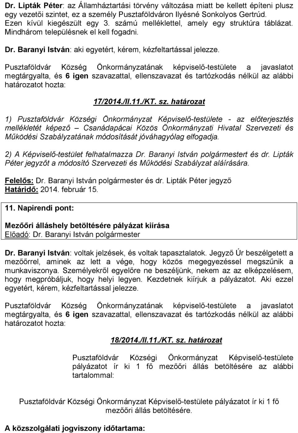határozat 1) Pusztaföldvár Községi Önkormányzat Képviselő-testülete - az előterjesztés mellékletét képező Csanádapácai Közös Önkormányzati Hivatal Szervezeti és Működési Szabályzatának módosítását