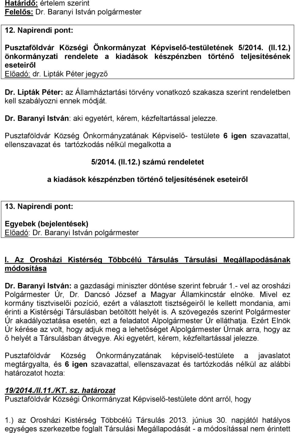 Pusztaföldvár Község Önkormányzatának Képviselő- testülete 6 igen szavazattal, ellenszavazat és tartózkodás nélkül megalkotta a 5/2014. (II.12.