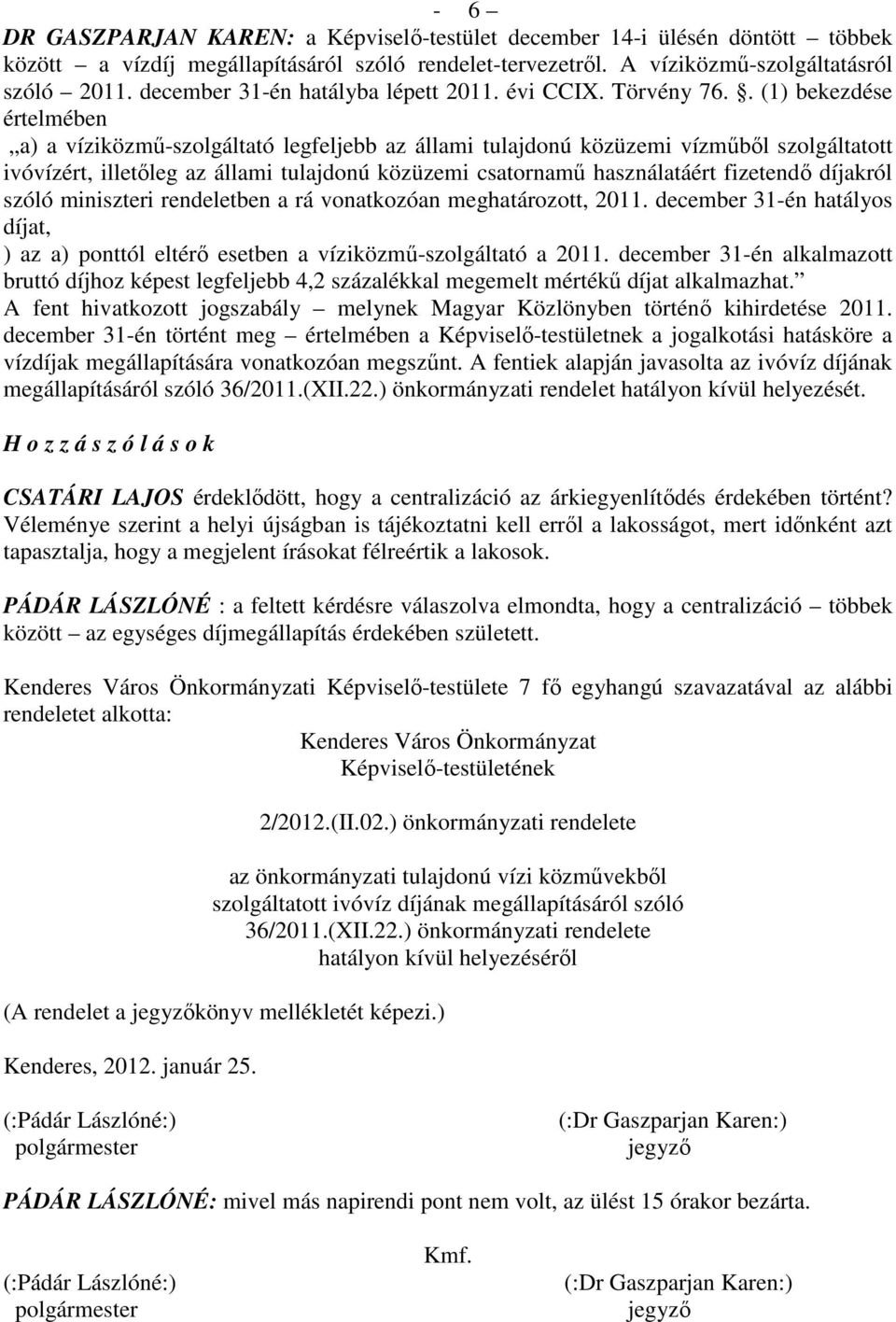 . (1) bekezdése értelmében a) a víziközmő-szolgáltató legfeljebb az állami tulajdonú közüzemi vízmőbıl szolgáltatott ivóvízért, illetıleg az állami tulajdonú közüzemi csatornamő használatáért