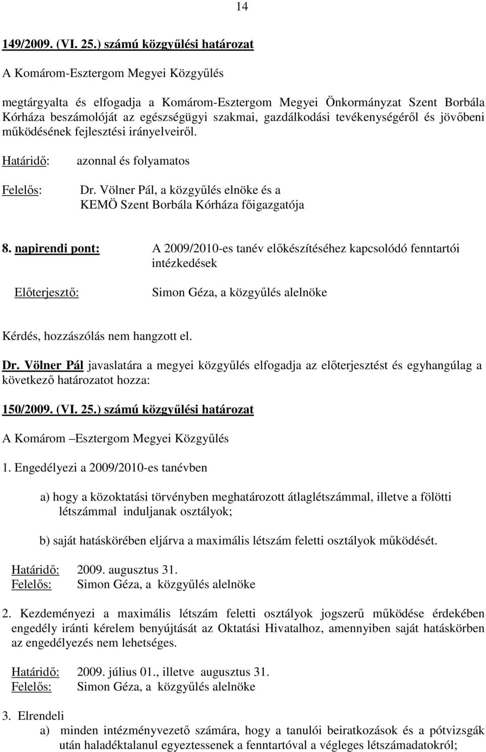 gazdálkodási tevékenységérıl és jövıbeni mőködésének fejlesztési irányelveirıl. Határidı: Felelıs: azonnal és folyamatos Dr.