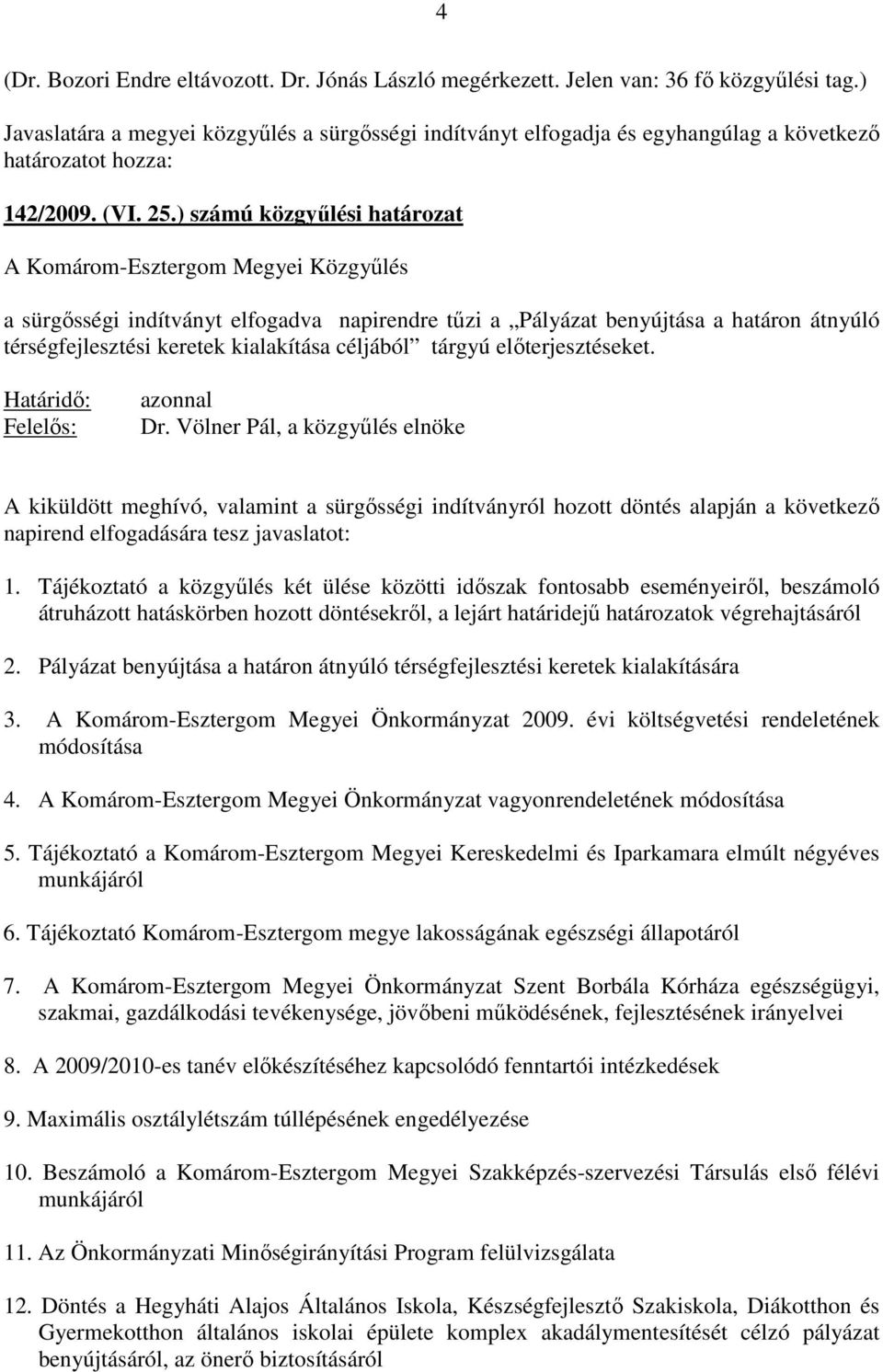 ) számú közgyőlési határozat A Komárom-Esztergom Megyei Közgyőlés a sürgısségi indítványt elfogadva napirendre tőzi a Pályázat benyújtása a határon átnyúló térségfejlesztési keretek kialakítása