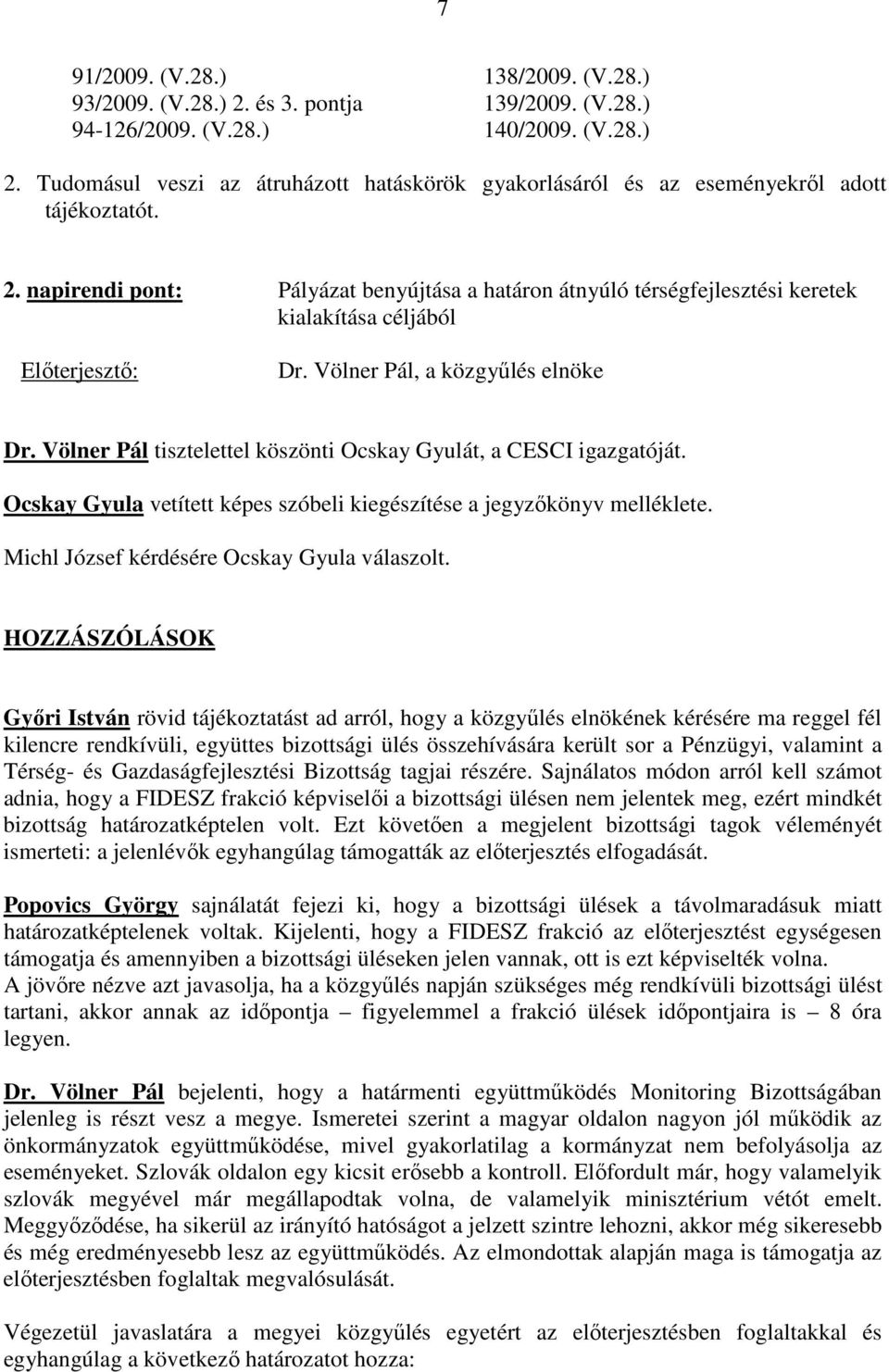 Völner Pál tisztelettel köszönti Ocskay Gyulát, a CESCI igazgatóját. Ocskay Gyula vetített képes szóbeli kiegészítése a jegyzıkönyv melléklete. Michl József kérdésére Ocskay Gyula válaszolt.