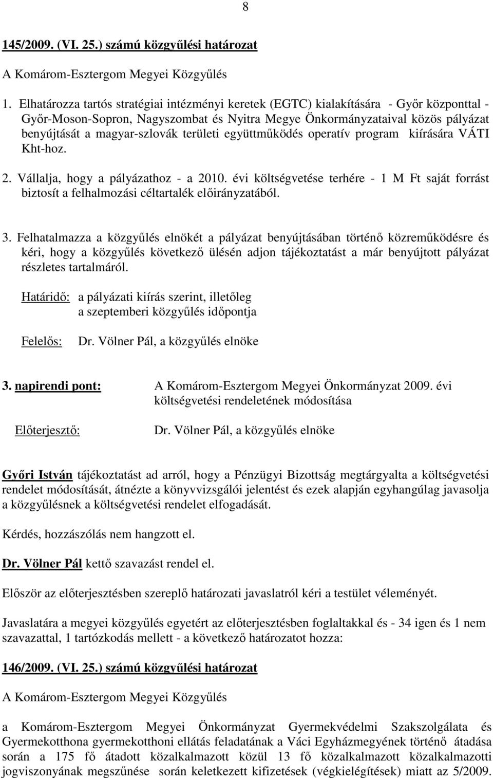 területi együttmőködés operatív program kiírására VÁTI Kht-hoz. 2. Vállalja, hogy a pályázathoz - a 2010.