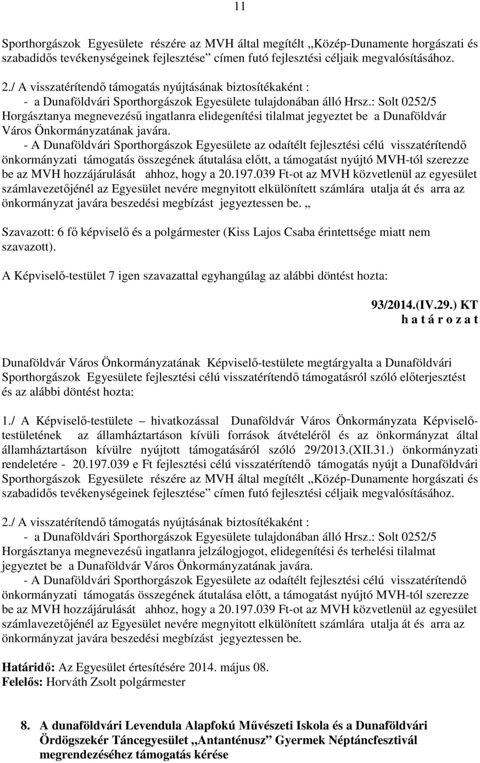 : Solt 0252/5 Horgásztanya megnevezésű ingatlanra elidegenítési tilalmat jegyeztet be a Dunaföldvár Város Önkormányzatának javára.