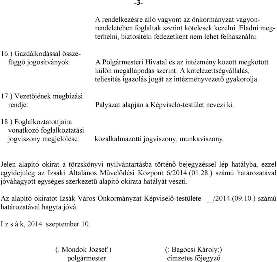 ) Foglalkoztatottjaira vonatkozó foglalkoztatási jogviszony megjelölése: A Polgármesteri Hivatal és az intézmény között megkötött külön megállapodás szerint.