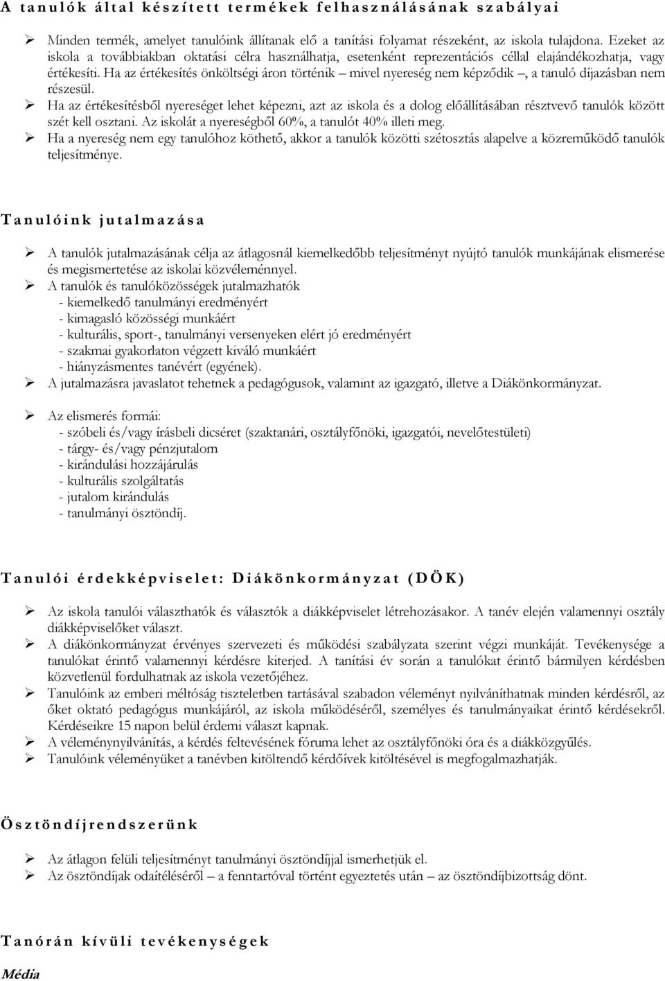 Ha az értékesítés önköltségi áron történik mivel nyereség nem képződik, a tanuló díjazásban nem részesül.