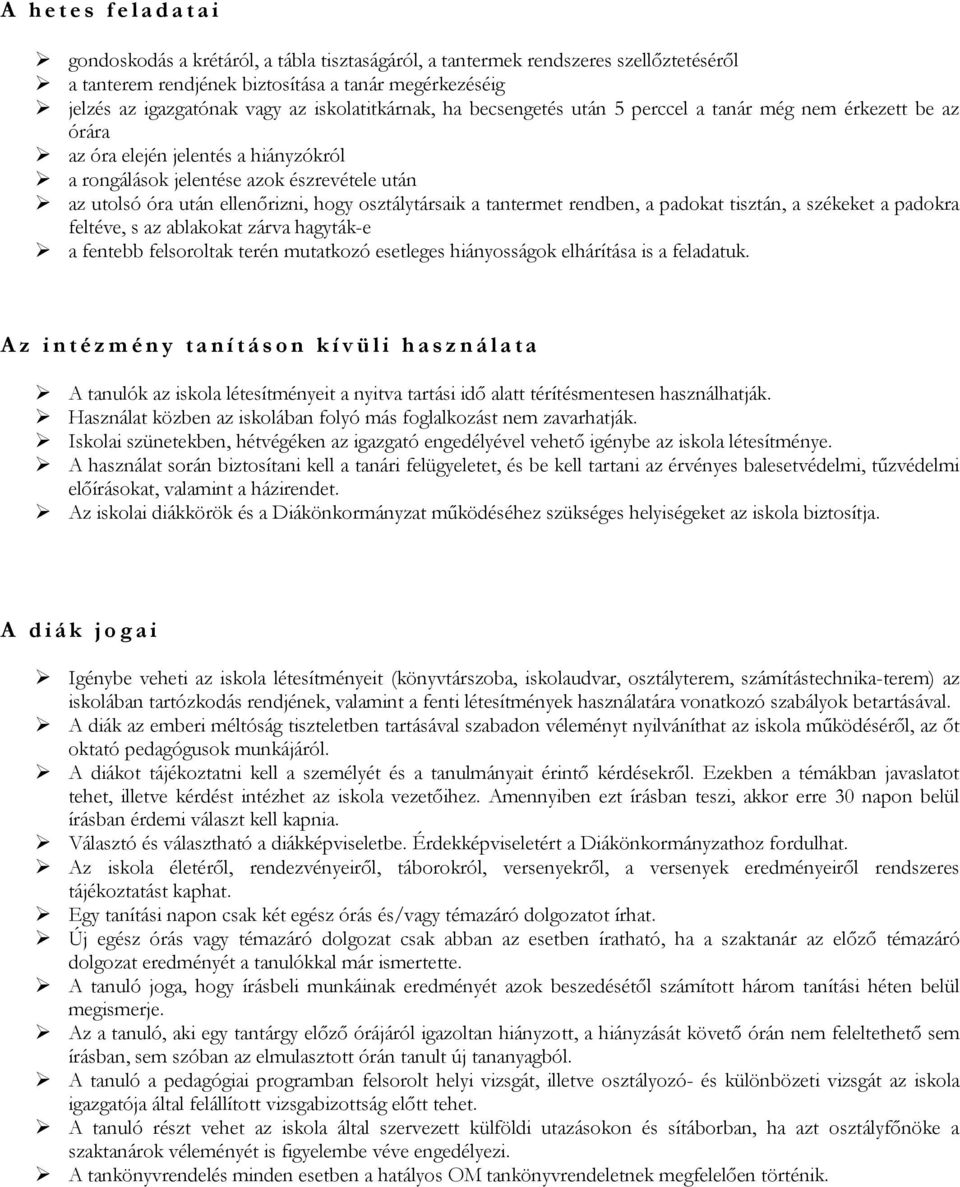 ellenőrizni, hogy osztálytársaik a tantermet rendben, a padokat tisztán, a székeket a padokra feltéve, s az ablakokat zárva hagyták-e a fentebb felsoroltak terén mutatkozó esetleges hiányosságok