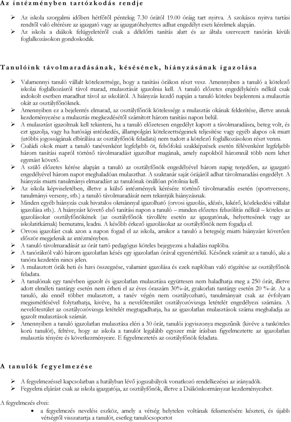 Az iskola a diákok felügyeletéről csak a délelőtti tanítás alatt és az általa szervezett tanórán kívüli foglalkozásokon gondoskodik.