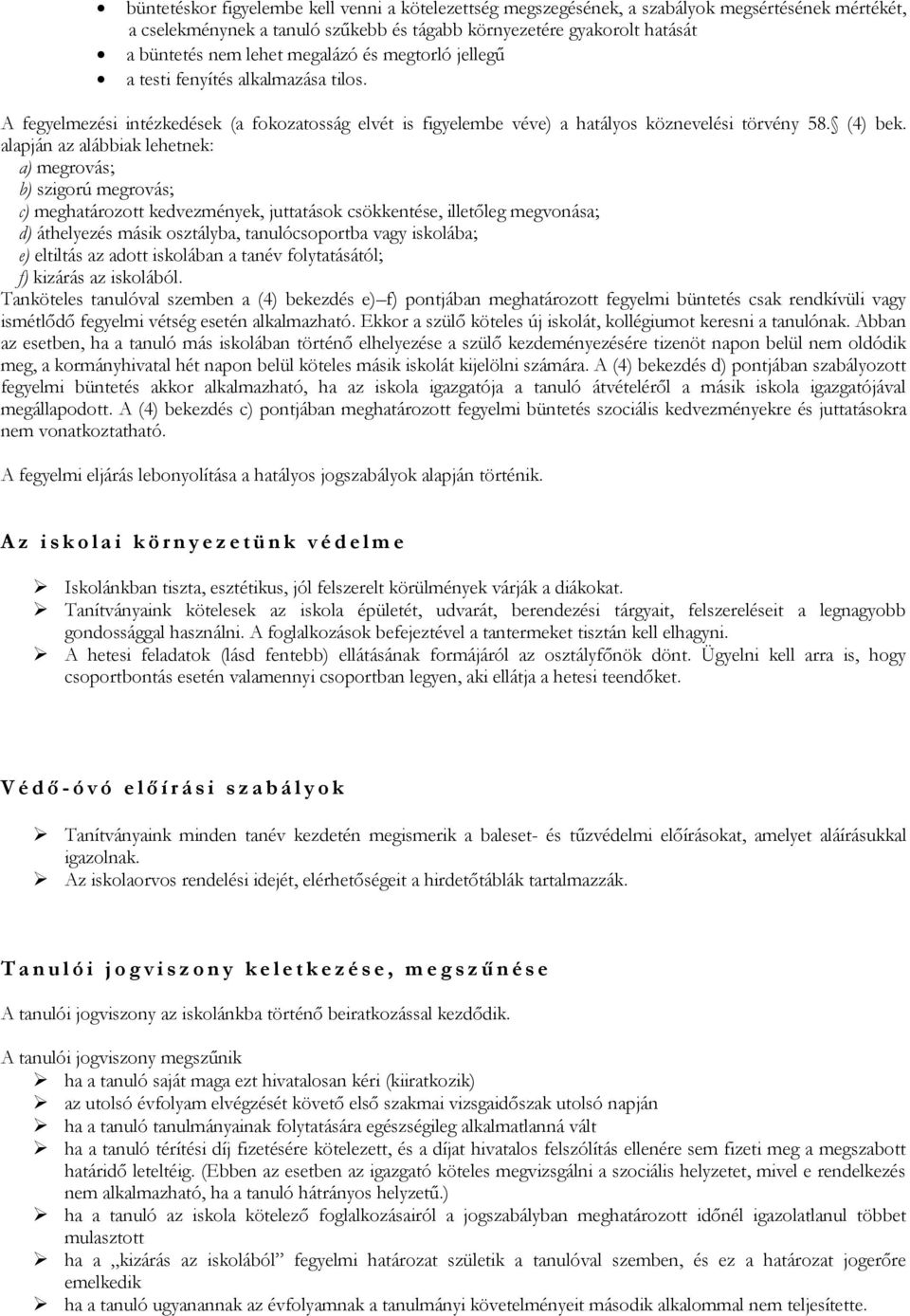 alapján az alábbiak lehetnek: a) megrovás; b) szigorú megrovás; c) meghatározott kedvezmények, juttatások csökkentése, illetőleg megvonása; d) áthelyezés másik osztályba, tanulócsoportba vagy