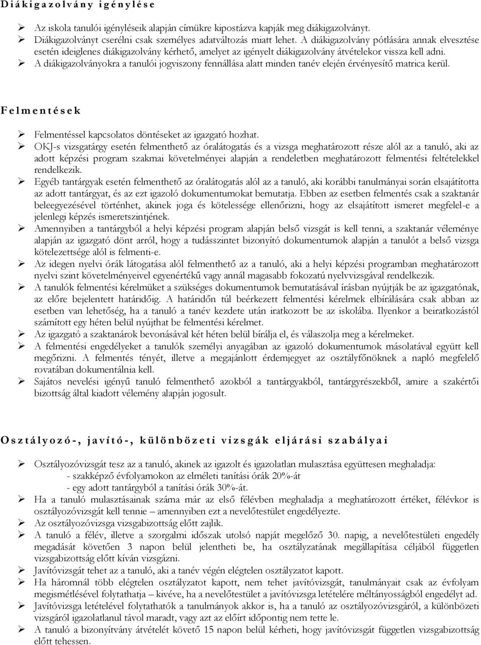 A diákigazolványokra a tanulói jogviszony fennállása alatt minden tanév elején érvényesítő matrica kerül. F e l m e n t é s e k Felmentéssel kapcsolatos döntéseket az igazgató hozhat.