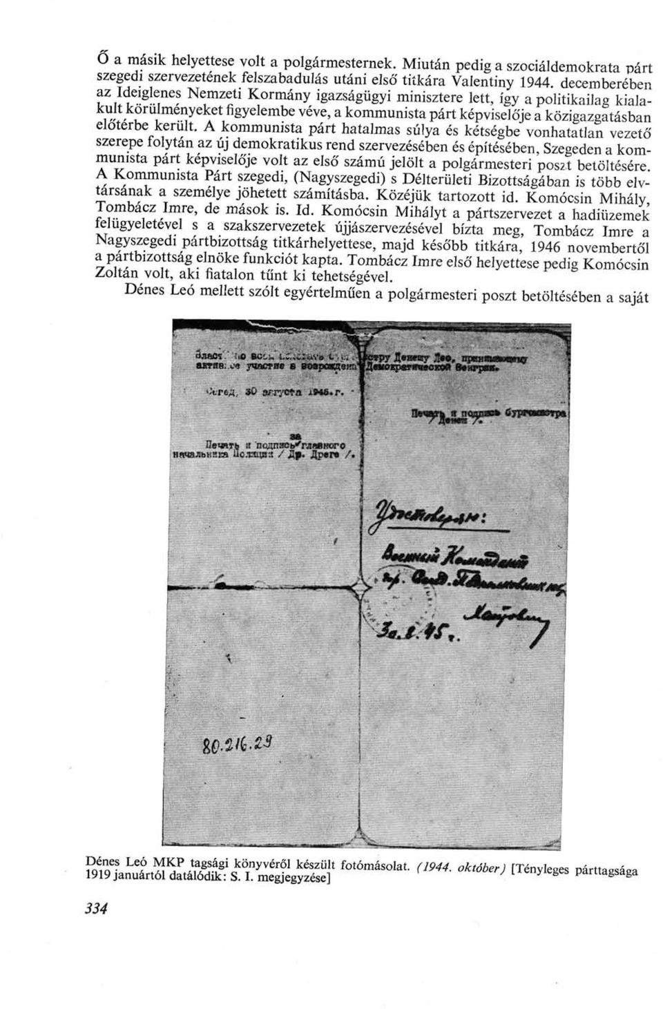 A kommunista párt hatalmas súlya és kétségbe vonhatatlan vezető szerepe folytan az új demokratikus rend szervezésében és építésében, Szegeden a kommunista part képviselője volt az első számú jelölt a