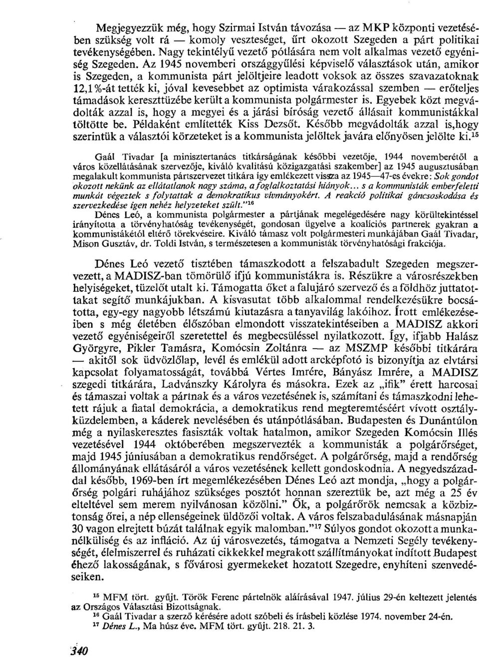 Az 1945 novemberi országgyűlési képviselő választások után, amikor is Szegeden, a kommunista párt jelöltjeire leadott voksok az összes szavazatoknak 12,1 %-át tették ki, jóval kevesebbet az optimista