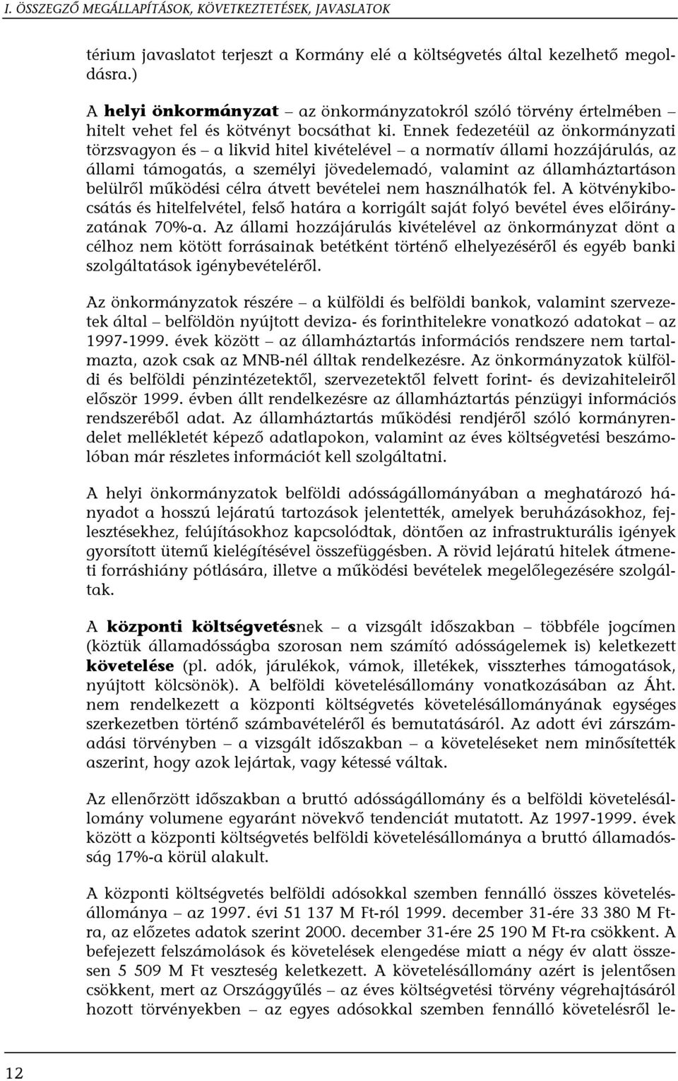 Ennek fedezetéül az önkormányzati törzsvagyon és a likvid hitel kivételével a normatív állami hozzájárulás, az állami támogatás, a személyi jövedelemadó, valamint az államháztartáson belülről