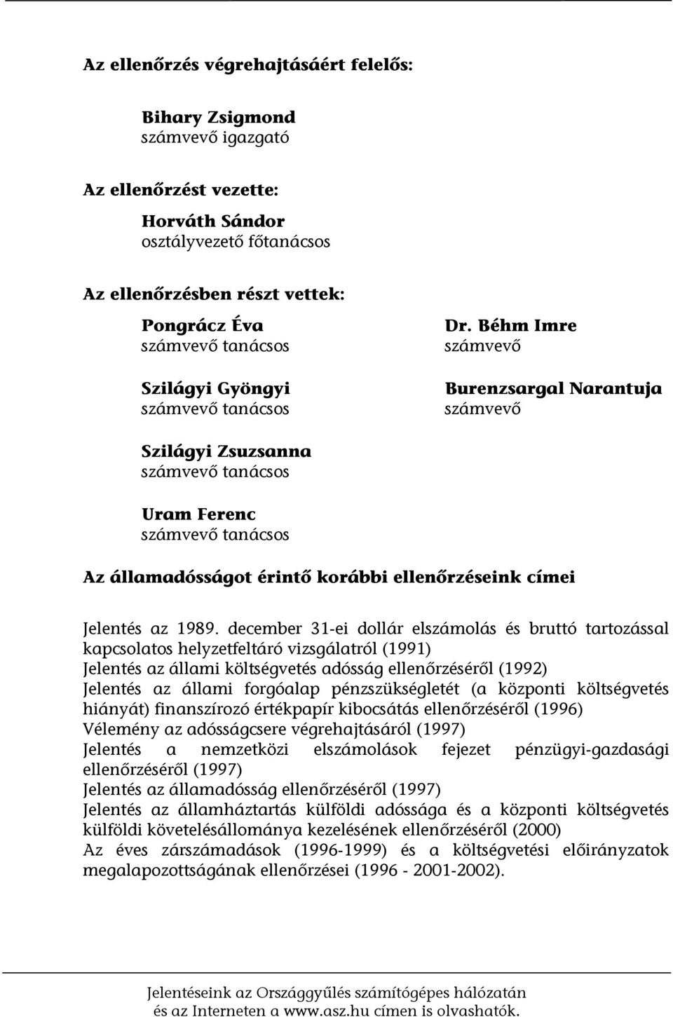 Béhm Imre számvevő Burenzsargal Narantuja számvevő Szilágyi Zsuzsanna számvevő tanácsos Uram Ferenc számvevő tanácsos Az államadósságot érintő korábbi ellenőrzéseink címei Jelentés az 1989.