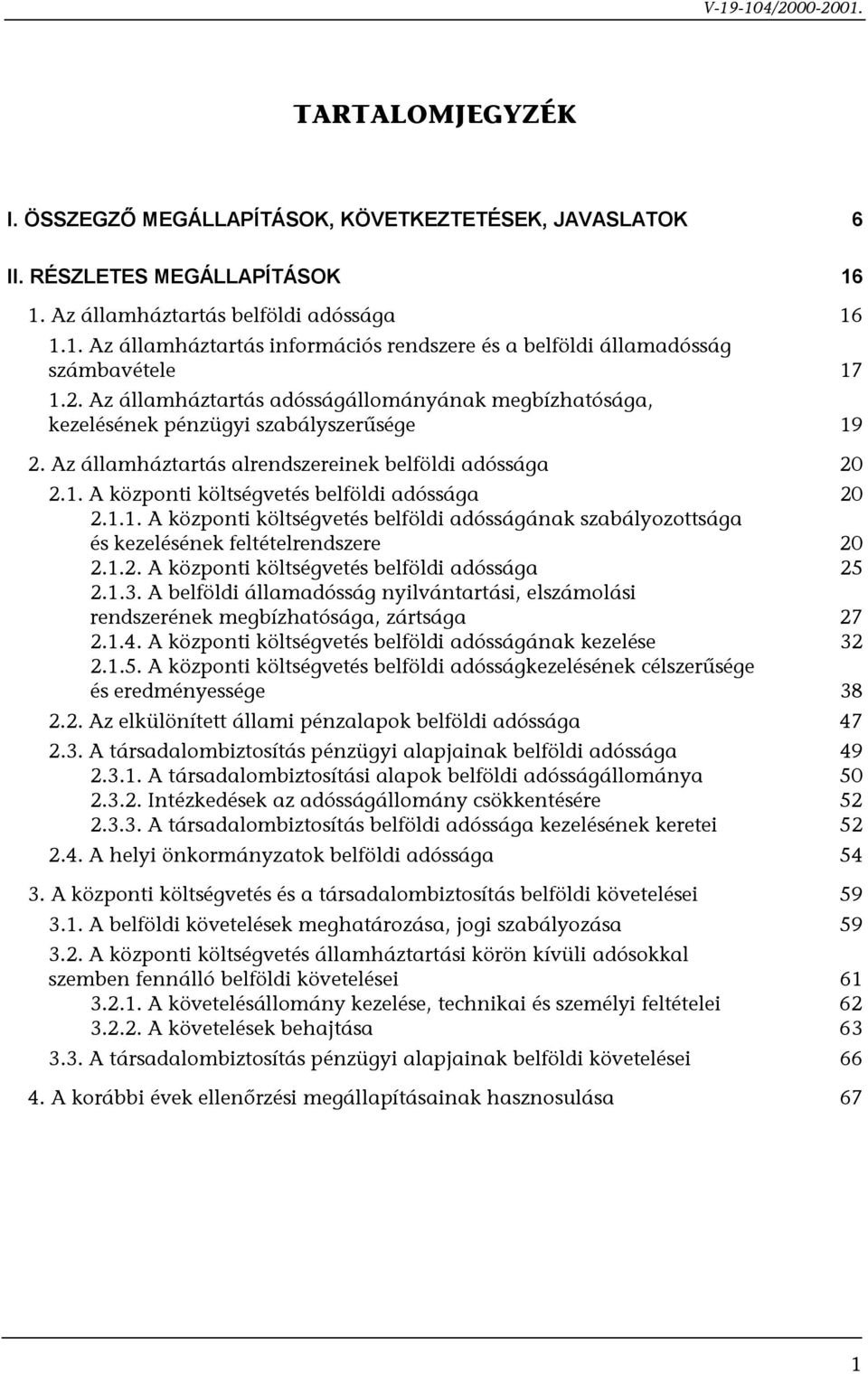 1.1. A központi költségvetés belföldi adósságának szabályozottsága és kezelésének feltételrendszere 20 2.1.2. A központi költségvetés belföldi adóssága 25 2.1.3.