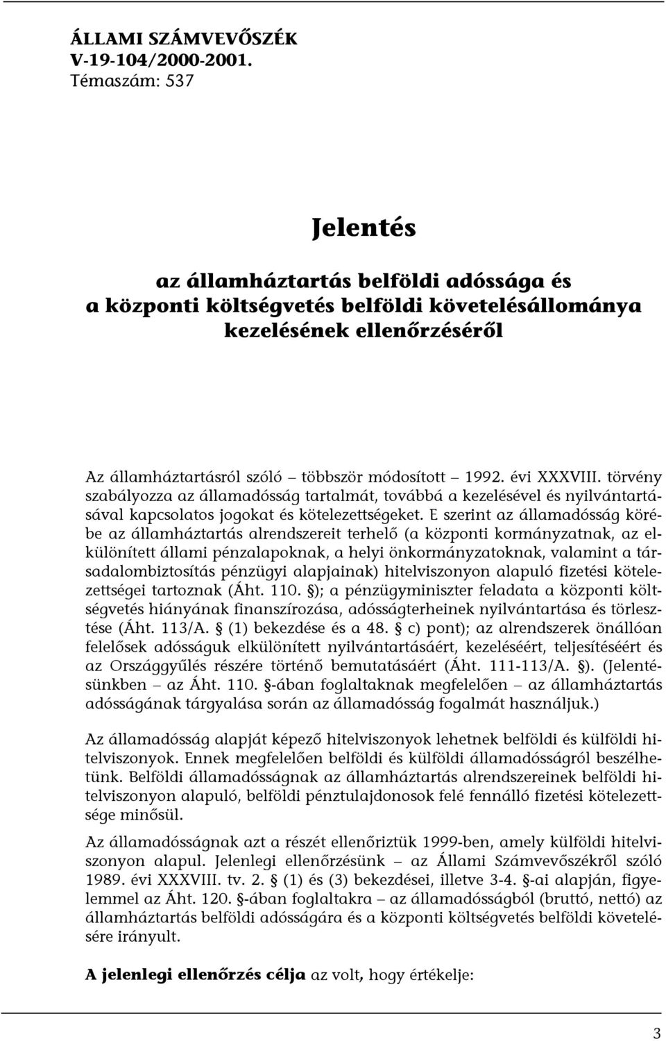 évi XXXVIII. törvény szabályozza az államadósság tartalmát, továbbá a kezelésével és nyilvántartásával kapcsolatos jogokat és kötelezettségeket.