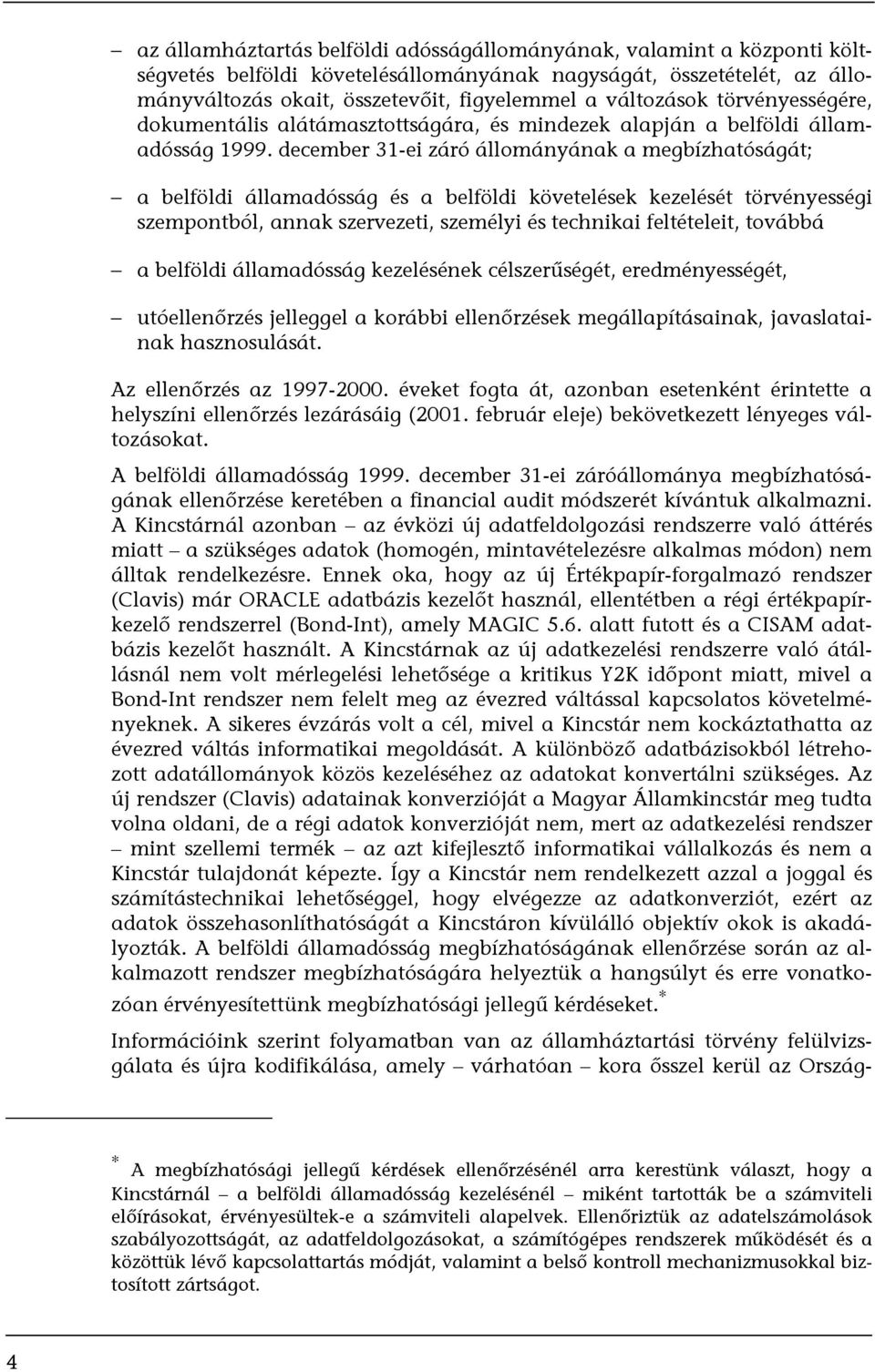 december 31-ei záró állományának a megbízhatóságát; a belföldi államadósság és a belföldi követelések kezelését törvényességi szempontból, annak szervezeti, személyi és technikai feltételeit, továbbá