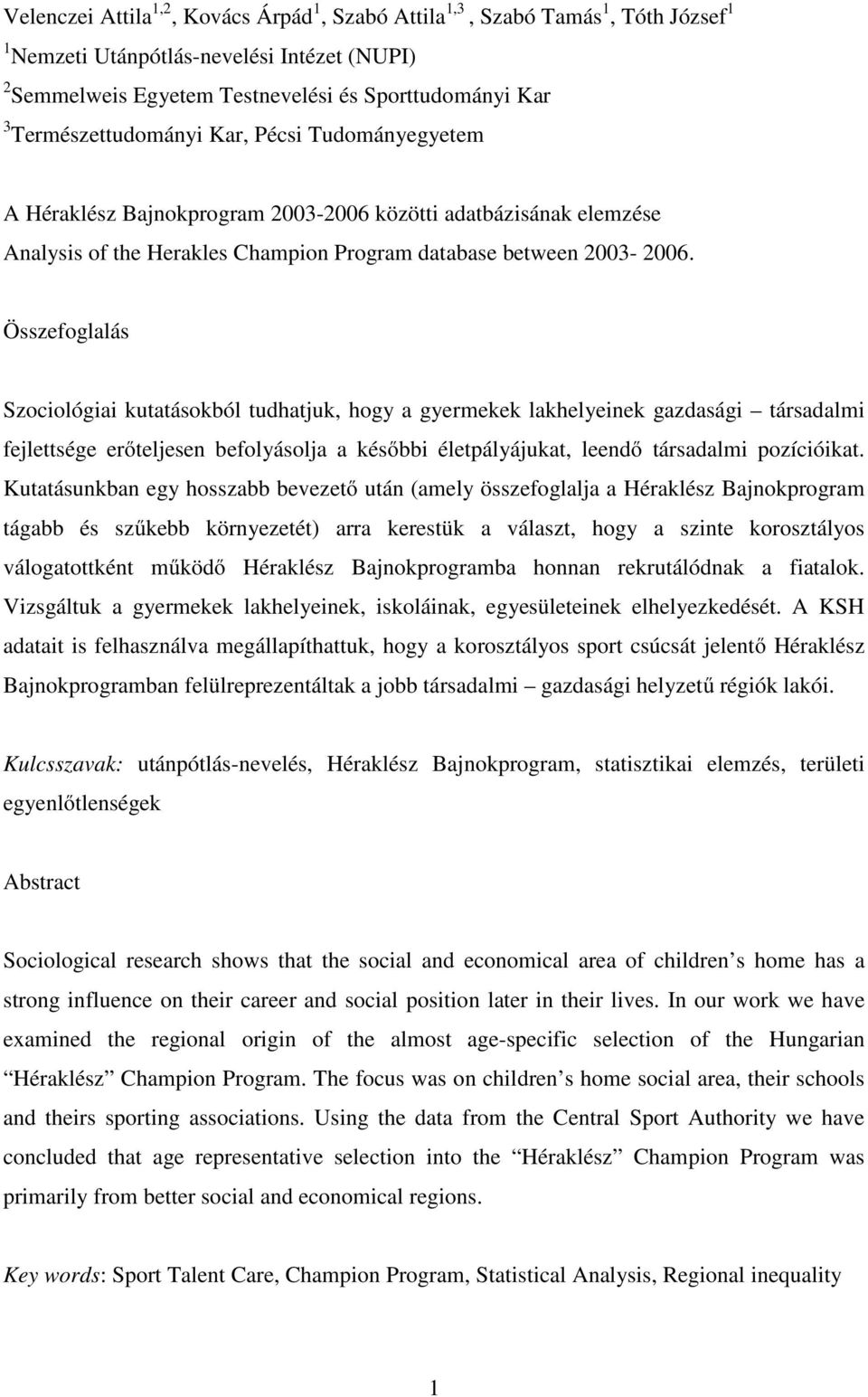 Összefoglalás Szociológiai kutatásokból tudhatjuk, hogy a gyermekek lakhelyeinek gazdasági társadalmi fejlettsége erőteljesen befolyásolja a későbbi életpályájukat, leendő társadalmi pozícióikat.