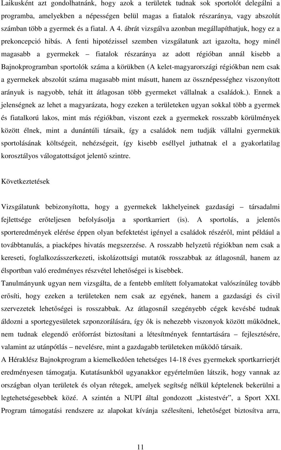 A fenti hipotézissel szemben vizsgálatunk azt igazolta, hogy minél magasabb a gyermekek fiatalok részaránya az adott régióban annál kisebb a Bajnokprogramban sportolók száma a körükben (A