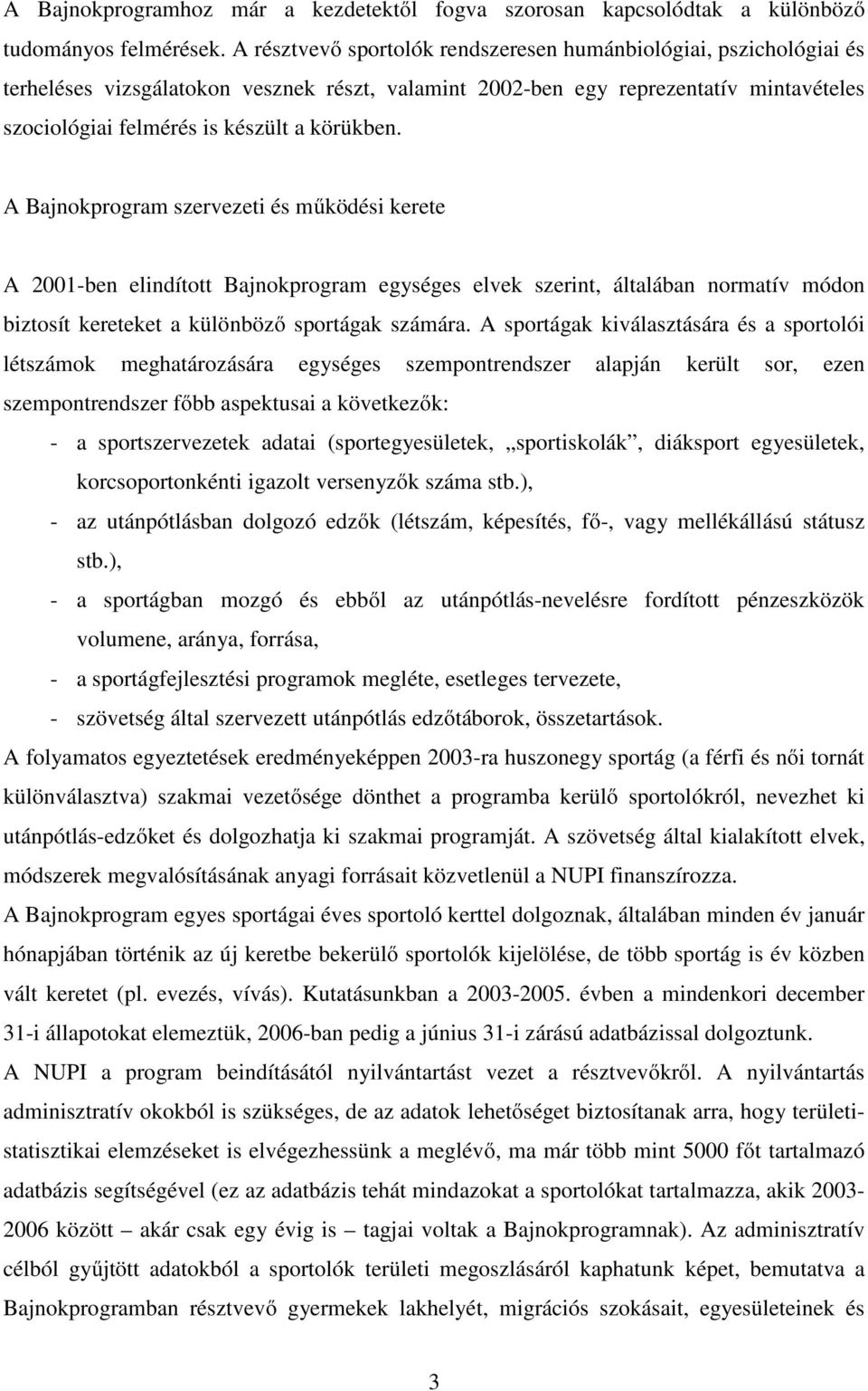 körükben. A Bajnokprogram szervezeti és működési kerete A 2001-ben elindított Bajnokprogram egységes elvek szerint, általában normatív módon biztosít kereteket a különböző sportágak számára.